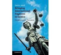 Bringing International Fugitives to Justice: Extradition and Its Alternatives