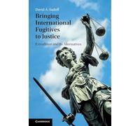 Bringing International Fugitives to Justice: Extradition and its Alternatives