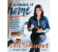 Bringing It Home: Favorite Recipes from a Life of Adventurous Eating