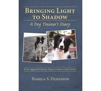Bringing Light to Shadow: A Dog Trainer's Diary: From Aggressive Rescue Dog to Canine Good Citizen by Pamela S. Dennison