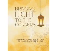 Bringing Light to the Corners: A Memoir-Based Bible Study to Illuminate God's Love