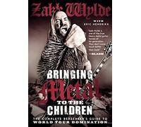 Bringing Metal to the Children: The Complete Berzerker's Guide to World Tour Domination by Zakk Wylde (2013-04-09)
