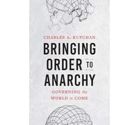 Bringing Order to Anarchy: Governing the World to Come (The Henry L. Stimson Lectures)