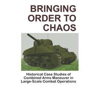 Bringing Order to Chaos: Historical Case Studies of Combined Arms Maneuver in Large-Scale Combat Operations