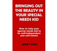 BRINGING OUT THE BEAUTY IN YOUR SPECIAL NEEDS KID: How to help your special needs kid to be self-independent and self-reliant
