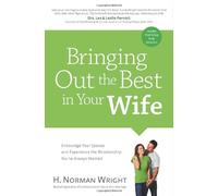 Bringing Out the Best in Your Wife: Encourage Your Spouse and Experience the Relationship You've Always Wanted