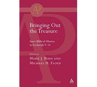 Bringing Out the Treasure: Inner Biblical Allusion In Zechariah 9-14: 370 (The Library of Hebrew Bible/Old Testament Studies)