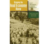 Bringing the Food Economy Home: Local Alternatives to Global Agribusiness