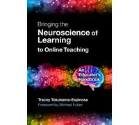 Bringing the Neuroscience of Learning to Online Teaching : An Educator's Handbook