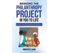 Bringing the Philanthropy Project in You to Life : How to Start a Charity and Make it Work, Your First Few Steps to Impacting Lives and Managing your
