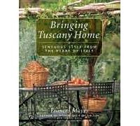 Bringing Tuscany Home: Sensuous Style From The Heart Of Italy: Frances Mayes