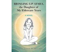 Bringing Up Aysha, the Daughter of My Eldercare Years: A Novel