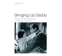 Bringing Up Daddy: Fatherhood and Masculinity in Postwar Hollywood