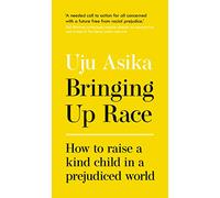 Bringing Up Race: How to Raise a Kind Child in a Prejudiced World