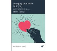 Bringing Your Heart to Work : A Seven-Step Journey to Mental Health and Wellbeing