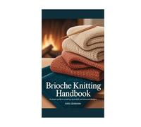 Brioche Knitting Handbook: A simple guide to creating reversible and textured designs