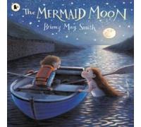 Briony May Smith The Mermaid Moon : A charming & magical tale of friendship and Briony May Smith Multicolor
