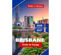 Brisbane Guide de voyage 2026-2027: Découvrez les attractions en bord de rivière, les aventures en plein air, les quartiers culturels, la cuisine ... pratiques pour votre escapade en Australie