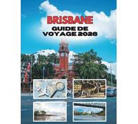 BRISBANE GUIDE DE VOYAGE 2026: Voyages À Travers Une Ville Fluviale De Soleil, D'histoire Et De Surprises