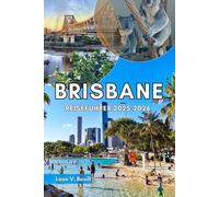 Brisbane Reiseführer 2025-2026: Entdecken Sie Australien mit seinen Geheimtipps, Sehenswürdigkeiten, Stränden und Wissenswertem - wo Sie übernachten, was Sie unternehmen und wie Sie clever reisen