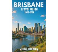 Brisbane Travel Guide 2025-2026: A Local’s Perspective on the City’s Rich Culture, Natural Beauty, and Unique Experiences
