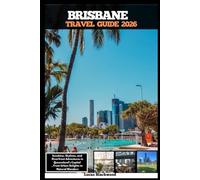 BRISBANE TRAVEL GUIDE 2026: Sunshine, Skylines, and Riverfront Adventures in Queensland’s Capital,From Urban Delights to Natural Wonders (DESTINATION GUIDE TO GLOBAL TRAVELER)