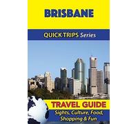 Brisbane Travel Guide (Quick Trips Series): Sights, Culture, Food, Shopping & Fun