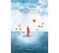 Brisée pour briller: Ce n’est pas la douleur qui m’a détruite, c’est elle qui m’a fait éclore