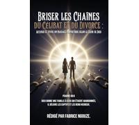 BRISER LES CHAÎNES DU CÉLIBAT ET DU DIVORCE: ENTRER DANS UN MARIAGE PROPHÉTIQUE SELON LE CŒUR DE DIEU (French Edition)