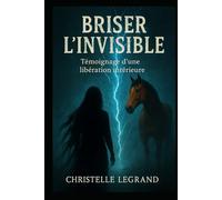 Briser l'invisible: Témoignage d'une libération intérieure (Entre visible et invisible)