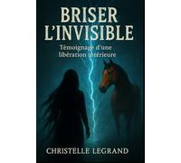 Briser l'invisible: Témoignage d'une libération intérieure (Entre visible et invisible)