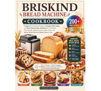 BRISKIND BREAD MACHINE COOKBOOK: Foolproof Small-Batch Recipes, Complete Meal Ideas, and Easy Step-by-Step Guidance for Soft Bread, Pizza Dough, ... and Better Bread Machine Results Every Time.
