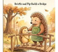 Bristle and Pip Build a Bridge: A Life Skills Picture Book for Children Ages 3-6 - Learning Patience, Craftsmanship, and the Joy of Building Together (The Bristle and Pip Stories)