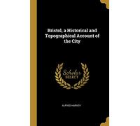 Bristol, a Historical and Topographical Account of the City