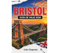 BRISTOL GUÍA DE VIAJE 2026: Descubre atracciones, cultura local, itinerarios, mapas, excursiones de un día, comida, transporte y consejos prácticos ... y desplazarte por la ciudad y sus alrededores