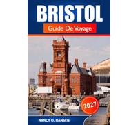 Bristol Guide De Voyage 2027: Découvrez les ports historiques anglais, les sentiers d'art urbain, la culture, la gastronomie, le shopping et des conseils pratiques pour les visiteurs