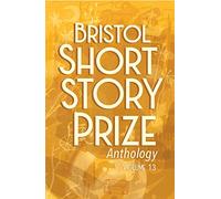 Bristol Short Story Prize Anthology Volume 13: (Bristol Short Story Prize Anthology 13)