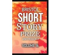 Bristol Short Story Prize Anthology Volume 16