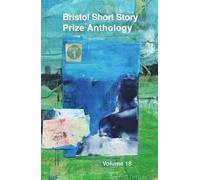 Bristol Short Story Prize Anthology Volume 18