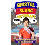 Bristol Slang Dictionary: 500 Bristol Slang Words and Phrases with Meanings, Examples, and Translations (Slang Dictionary Around The World)