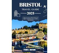 Bristol Travel Guide 2025: Explore the Heart of Bristol with Local Insights, Detailed Itineraries, and Must-See Attractions (The Essential Travel Guide)