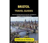 BRISTOL TRAVEL GUIDES: Discover the Best places to see, Eat, and Explore in England’s creative Harbour city