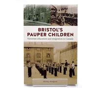 Bristol's Pauper Children: Victorian education and emigration to Canada