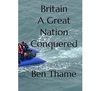 Britain A Great Nation Conquered (Britain A Tale Of Deception And Distruction)