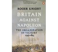 Britain Against Napoleon : The Organization of Victory, 1793-1815