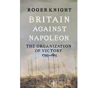 Britain Against Napoleon: The Organization of Victory, 1793-1815