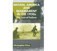 Britain, America and Rearmament in the 1930s: The Cost of Failure