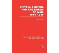 Britain, America and the Sinews of War 1914-1918 (RLE The First World War) (Routledge Library Editions: The First World War)