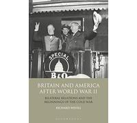 Britain and America After World War II: Bilateral Relations and the Beginnings of the Cold War (International Library of Twentieth Century History)