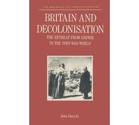 Britain and Decolonisation: The Retreat from Empire in the Post-War World (Making of 20th Century)